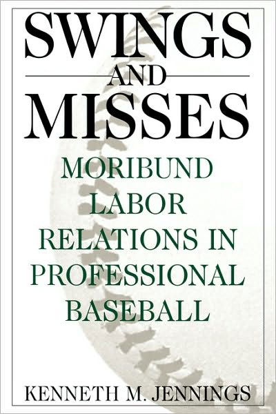 Swings and Misses: Moribund Labor Relations in Professional Baseball - Kenneth M. Jennings - Kirjat - Bloomsbury Publishing Plc - 9780275957971 - tiistai 16. syyskuuta 1997