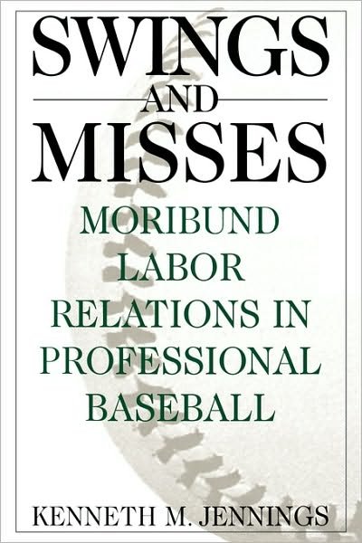 Cover for Kenneth M. Jennings · Swings and Misses: Moribund Labor Relations in Professional Baseball (Innbunden bok) (1997)