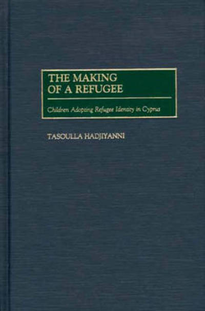 Cover for Tasoulla Hadjiyanni · The Making of a Refugee: Children Adopting Refugee Identity in Cyprus (Gebundenes Buch) (2002)