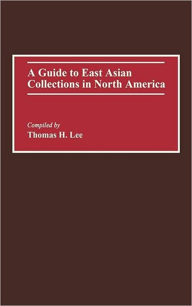 Cover for Thomas Lee · A Guide to East Asian Collections in North America - Bibliographies and Indexes in World History (Hardcover Book) (1992)
