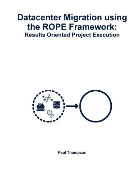 Cover for Paul Thompson · Datacenter Migration using the ROPE Framework: Results Oriented Project Execution (Paperback Book) (2019)