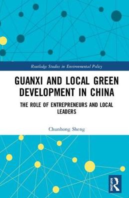 Cover for Sheng, Chunhong (Shanghai International Studies University, China) · Guanxi and Local Green Development in China: The Role of Entrepreneurs and Local Leaders - Routledge Studies in Environmental Policy (Gebundenes Buch) (2019)