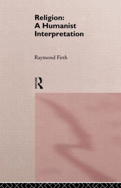 Religion: A Humanist Interpretation - Raymond Firth - Książki - Taylor & Francis Ltd - 9780415128971 - 30 listopada 1995