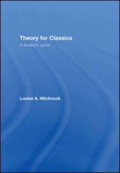 Cover for Hitchcock, Louise (University of Melbourne, Australia) · Theory for Classics: A Student's Guide (Hardcover Book) (2008)