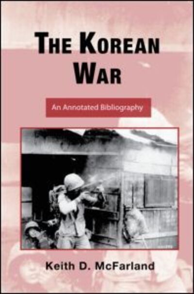 Cover for McFarland, Keith D. (Texas A&amp;M University, USA) · The Korean War: An Annotated Bibliography - Routledge Research Guides to American Military Studies (Hardcover Book) (2009)