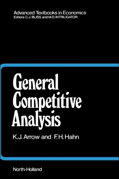 Cover for Arrow, Kenneth J. (Kenneth Arrow, Joan Kenney Professor of Economics and Professor of Operations Research, Emeritus, Stanford University,  Stanford, CA, USA) · General Competitive Analysis - Advanced Textbooks in Economics (Hardcover Book) (1983)