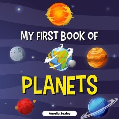 Cover for Amelia Sealey · My First Book of Planets: Planets Book for Kids, Discover the Mysteries of Space (Paperback Book) (2021)