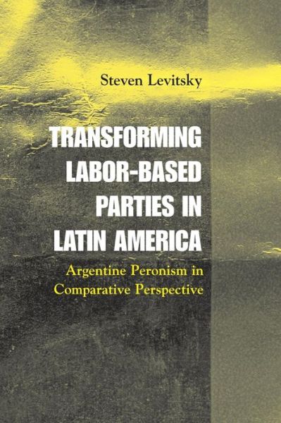 Cover for Levitsky, Steven (Harvard University, Massachusetts) · Transforming Labor-Based Parties in Latin America: Argentine Peronism in Comparative Perspective (Paperback Book) (2003)