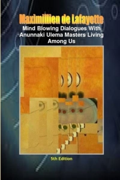Cover for Maximillien De Lafayette · Mind Blowing Dialogues with Anunnaki Ulema Masters Living among Us. 5th Edition (Buch) (2010)