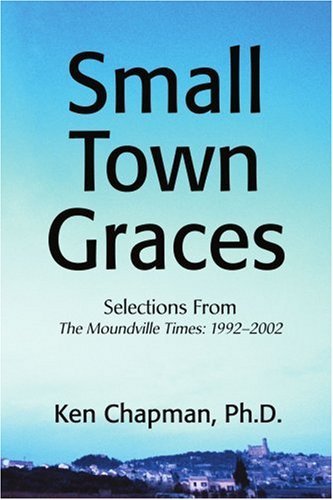 Small Town Graces: Selections from the Moundville Times: 1992?2002 - Ken Chapman - Books - iUniverse - 9780595264971 - February 16, 2003