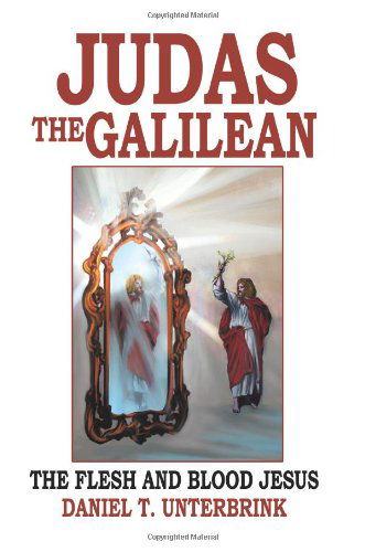 Cover for Daniel T. Unterbrink · Judas the Galilean: the Flesh and Blood Jesus (Paperback Book) (2004)
