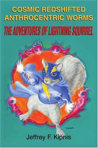 Cover for Jeffrey Kipnis · Cosmic Redshifted Anthrocentric Worms: the Adventures of Lightning Squirrel (Paperback Book) (2004)