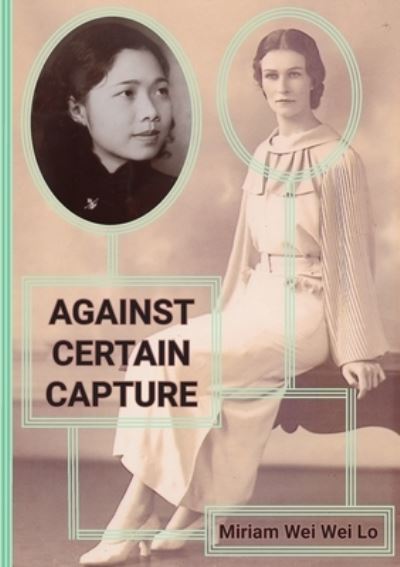 Against Certain Capture - Miriam Wei Wei Lo - Books - 5 Islands Press - 9780648807971 - February 2, 2021