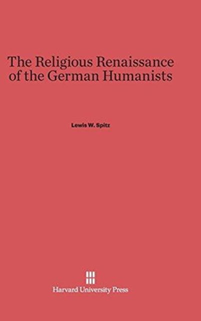 Cover for Lewis W. Spitz · The Religious Renaissance of the German Humanists (Hardcover Book) (1963)