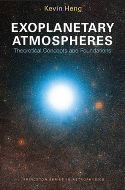 Cover for Kevin Heng · Exoplanetary Atmospheres: Theoretical Concepts and Foundations - Princeton Series in Astrophysics (Hardcover Book) (2017)