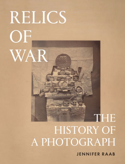 Jennifer Raab · Relics of War: The History of a Photograph (Hardcover Book) (2024)