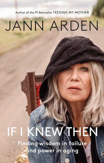 Cover for Jann Arden · If I Knew Then: Finding wisdom in failure and power in aging (Hardcover Book) (2020)