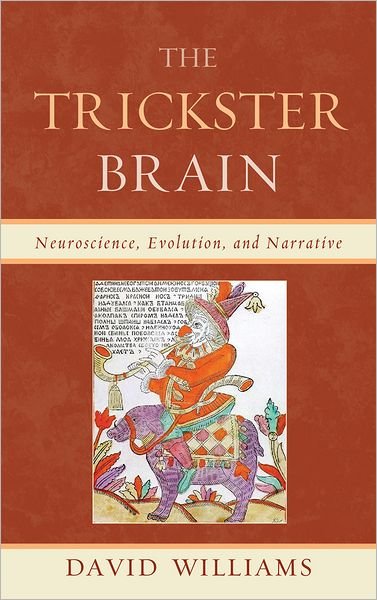 Cover for David Williams · The Trickster Brain: Neuroscience, Evolution, and Narrative (Hardcover Book) (2012)