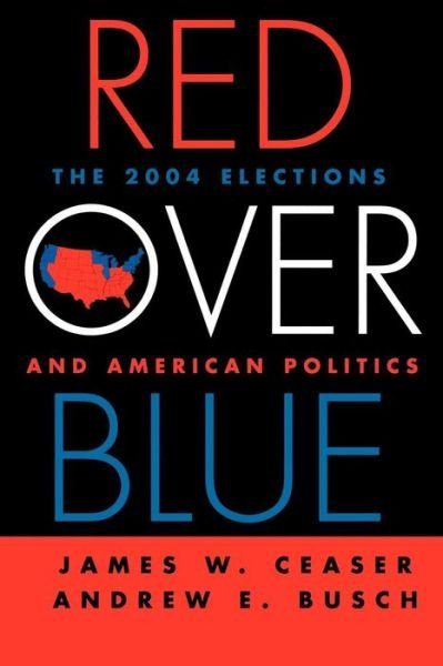 Cover for James W. Ceaser · Red Over Blue: The 2004 Elections and American Politics (Paperback Book) (2005)