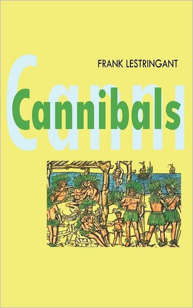 Cannibals: The Discovery and Representation of the Cannibal from Columbus to Jules Verne - Lestringant, Frank (University of Lille III, France) - Books - John Wiley and Sons Ltd - 9780745616971 - April 21, 1997