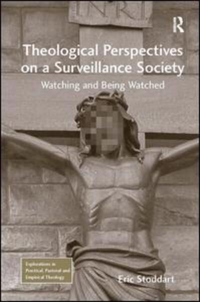 Cover for Eric Stoddart · Theological Perspectives on a Surveillance Society: Watching and Being Watched - Explorations in Practical, Pastoral and Empirical Theology (Hardcover Book) [New edition] (2011)