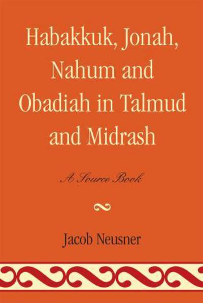 Habakkuk, Jonah, Nahum, and Obadiah in Talmud and Midrash: A Source Book - Studies in Judaism - Jacob Neusner - Books - University Press of America - 9780761836971 - April 16, 2007