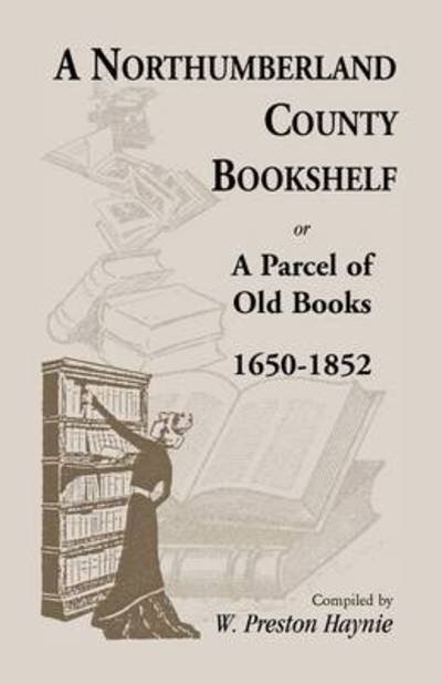 Cover for W. Preston Haynie · A Northumberland County Bookshelf or a Parcel of Old Books, 1650-1852 (Paperback Book) (2009)