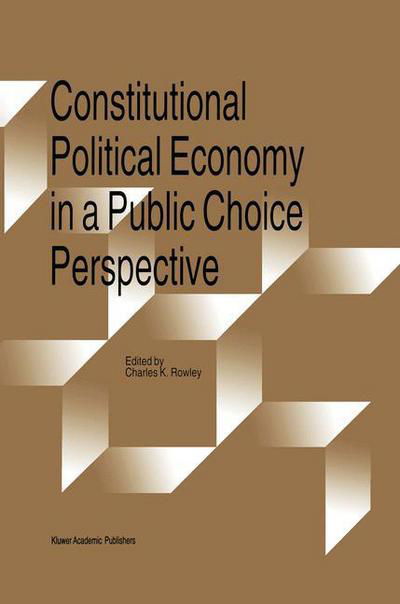Charles K Rowley · Constitutional Political Economy in a Public Choice Perspective (Hardcover Book) [Reprinted from PUBLIC CHOICE, 90:1-4, 1997 edition] (1997)