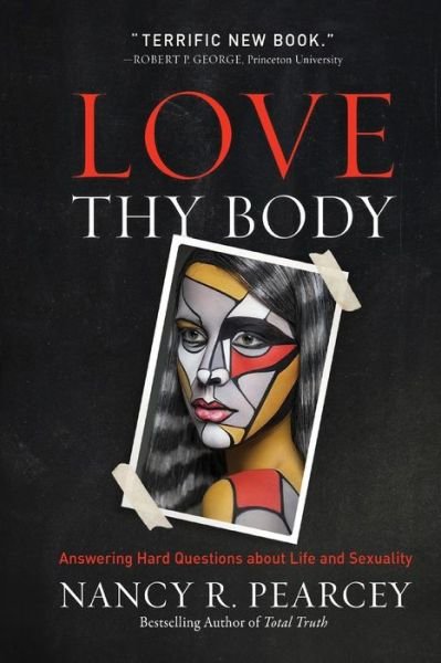 Love Thy Body: Answering Hard Questions about Life and Sexuality - Nancy R. Pearcey - Livros - Baker Publishing Group - 9780801075971 - 18 de junho de 2019