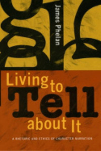 Living to Tell about It: A Rhetoric and Ethics of Character Narration - James Phelan - Książki - Cornell University Press - 9780801442971 - 31 sierpnia 2004