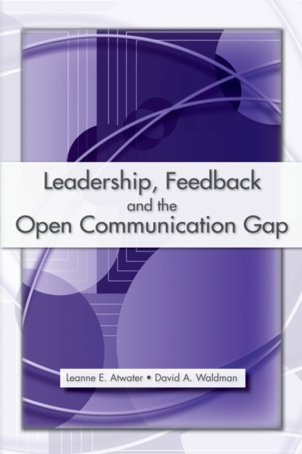 Cover for Atwater, Leanne E., Ph.D. · Leadership, Feedback and the Open Communication Gap (Paperback Bog) (2007)