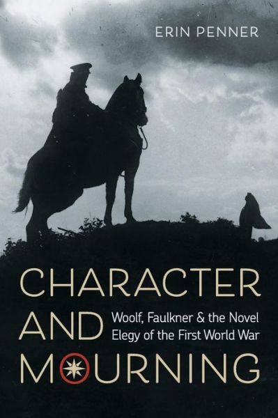 Cover for Erin Penner · Character and Mourning: Woolf, Faulkner, and the Novel Elegy of the First World War (Paperback Book) (2019)