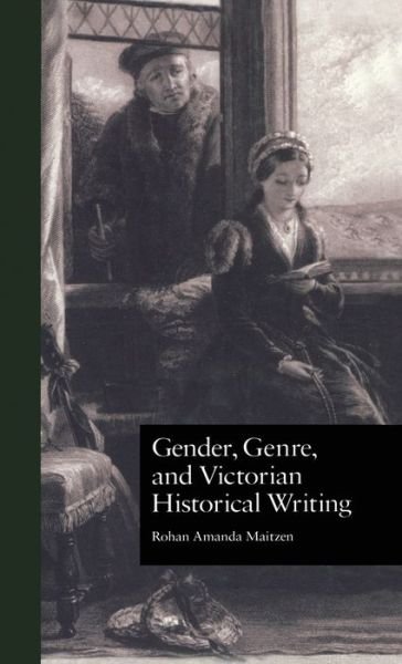Cover for Rohan Amanda Maitzen · Gender, Genre, and Victorian Historical Writing - Literature and Society in Victorian Britain (Hardcover Book) (1998)