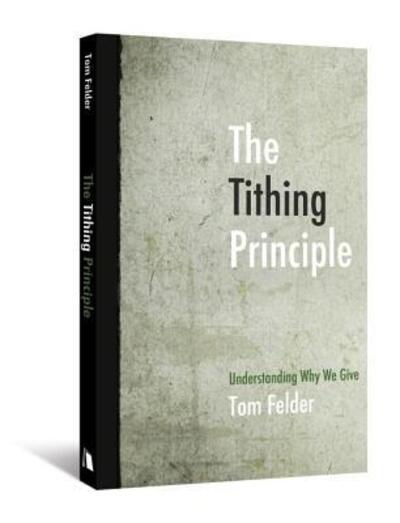 Tithing Principle - Tom Felder - Books - KINGSWAY COMMUNICATIONS LTD - 9780834125971 - March 1, 2011