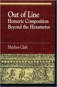 Cover for Matthew Clark · Out of Line: Homeric Composition Beyond the Hexameter - Greek Studies: Interdisciplinary Approaches (Hardcover Book) (1997)