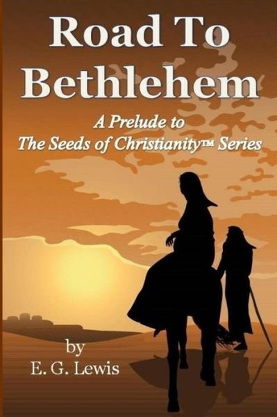 Cover for E G Lewis · Road to Bethlehem: a Prelude to the Seeds of Christianity Series (Paperback Book) (2015)