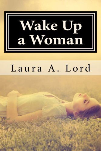 Wake Up a Woman - Laura A. Lord - Książki - Chester River Press - 9780983315971 - 10 lipca 2013