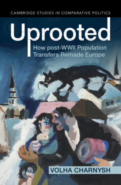 Charnysh, Volha (Massachusetts Institute of Technology) · Uprooted: How post-WWII Population Transfers Remade Europe - Cambridge Studies in Comparative Politics (Paperback Book) (2024)