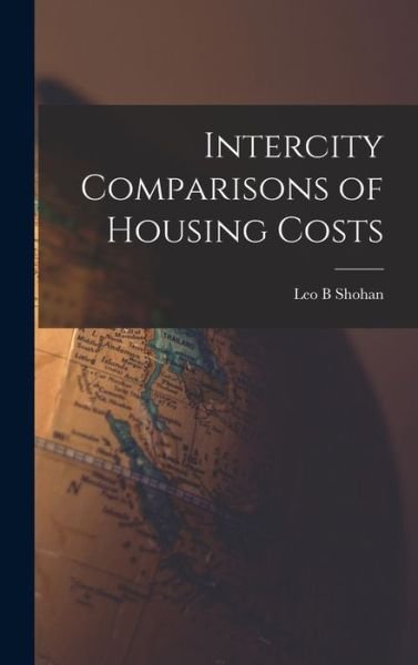 Cover for Leo B Shohan · Intercity Comparisons of Housing Costs (Gebundenes Buch) (2021)