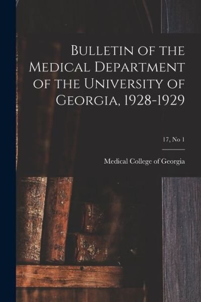 Cover for Medical College of Georgia · Bulletin of the Medical Department of the University of Georgia, 1928-1929; 17, no 1 (Paperback Book) (2021)