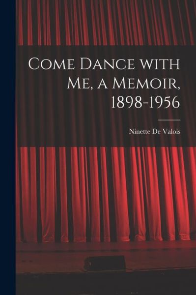 Cover for Ninette 1898- de Valois · Come Dance With Me, a Memoir, 1898-1956 (Paperback Book) (2021)