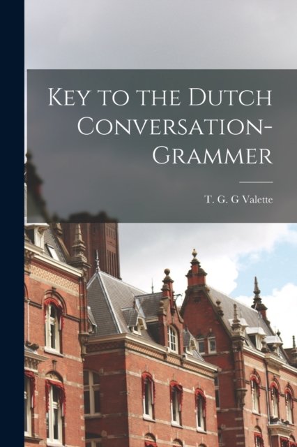 Cover for T G G Valette · Key to the Dutch Conversation-grammer (Pocketbok) (2021)