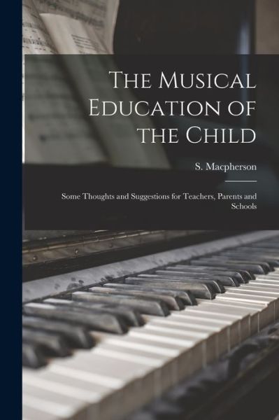 The Musical Education of the Child - S (Stewart) 1865-1941 MacPherson - Bøger - Legare Street Press - 9781015055971 - 10. september 2021