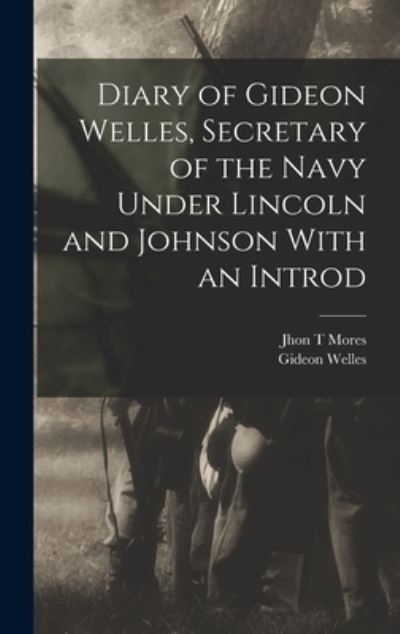 Cover for Gideon Welles · Diary of Gideon Welles, Secretary of the Navy under Lincoln and Johnson with an Introd (Book) (2022)