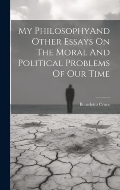 Cover for Benedetto Croce · My PhilosophyAnd Other Essays on the Moral and Political Problems of Our Time (Book) (2023)