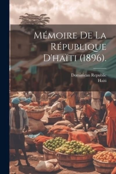Mémoire de la République D'haïti (1896). - Haiti - Livros - Creative Media Partners, LLC - 9781021362971 - 18 de julho de 2023