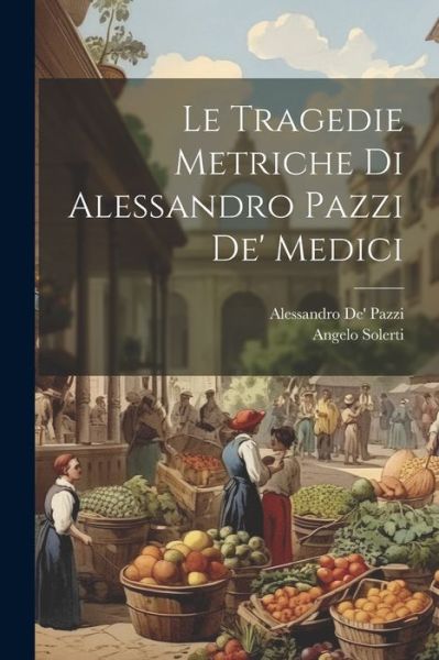 Cover for Angelo Solerti · Tragedie Metriche Di Alessandro Pazzi de' Medici (Buch) (2023)