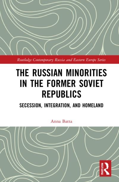 Cover for Batta, Anna (US Air War College, Maxwell Airforce Base, Alabama) · The Russian Minorities in the Former Soviet Republics: Secession, Integration, and Homeland - Routledge Contemporary Russia and Eastern Europe Series (Paperback Book) (2023)
