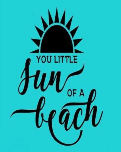 You Little Sun of a Beach - Let ART Adoorn You LLC - Bøger - Independently published - 9781092876971 - 6. april 2019