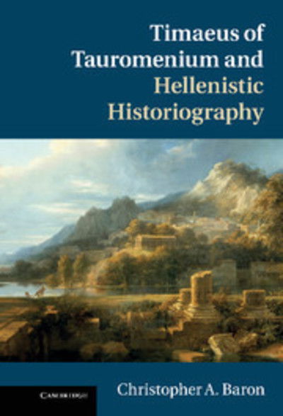 Baron, Christopher A. (University of Notre Dame, Indiana) · Timaeus of Tauromenium and Hellenistic Historiography (Hardcover Book) (2013)